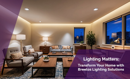 Lighting Matters: Transform Your Home with Breelos Lighting Solutions